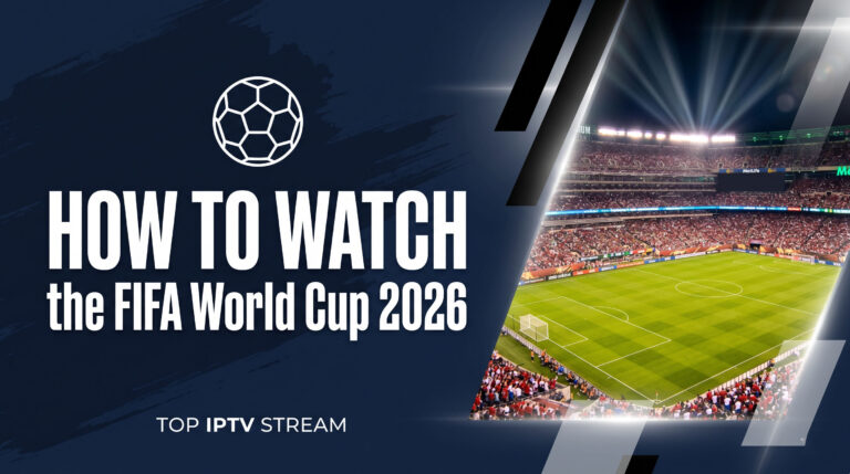 How to Watch the FIFA World Cup 2026: Every Country, Free Streams & Best IPTV Option